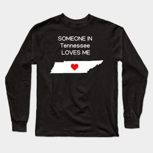 Someone in Tennessee Loves Me Long Sleeve T-Shirt